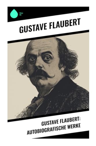 Gustave Flaubert: Autobiografische Werke von Sharp Ink